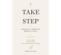 TAKE THE STEP: WALKING IN OBEDIENCE BEFORE CLARITY