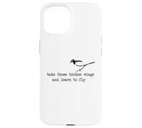 Take these broken wings and learn to fly Case for iPhone 15