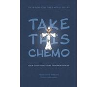 Take This Chemo: Your Guide to Getting Through Cancer