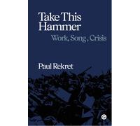 Take This Hammer : Work, Song, Crisis