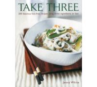 Take Three : 200 Fabulous Fuss-Free Recipes Using Three Ingredients or Less