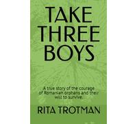 TAKE THREE BOYS: Courage, survival and a new life for Romanian orphans