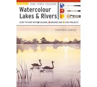 Take Three Colours: Watercolour Lakes & Rivers : Start to Paint with 3 Colours, 3 Brushes and 9 Easy Projects