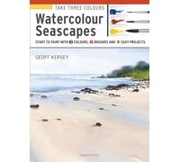 Take Three Colours: Watercolour Seascapes: Start to paint with 3 colours, 3 brushes and 9 easy projects