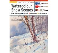 Take Three Colours: Watercolour Snow Scenes : Start to Paint with 3 Colours, 3 Brushes and 9 Easy Projects