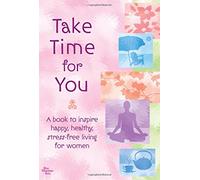 Take Time for You: A Book to Inspire Happy, Healthy, Stress-free Living for Women