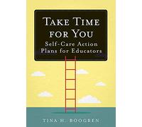 Take Time for You: Self-Care Action Plans for Educators (Using Maslow's Hierarchy of Needs and Positive Psychology)