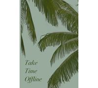 Take Time Offline: Tropical-Themed Lined Notebook for Journaling, Writing, and Creative Reflections: Inspirational Palm Tree Design | Aesthetic Green Journal for Relaxation, Mindfulness, and Notes