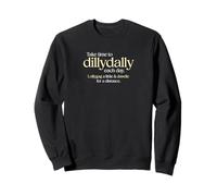 Take Time to Dillydally Each Day, Dawdle, Lollygag Slow Down Sweatshirt