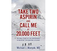Take Two Aspirin and Call Me at 20,000 Feet: An Eagle Scout at the Crossroads of Medicine, Exploration, and Science