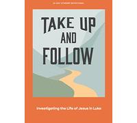 Take Up and Follow Teen Devotional: Investigating the Life of Jesus in Luke Volume 4 (Lifeway Students Devotions)