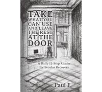Take What You Can Use and Leave the Rest at the Door: A Daily 12-Step Reader for Secular Recovery
