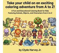 Take your child on an exciting coloring adventure from A to Z!: A Fun and Educational Coloring Book for Kids Featuring Animals, Objects, and Characters from A to Z