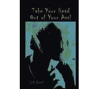 Take Your Head Out of Your Ass!: Thoughts & Tales from a Free - Thinking Mind