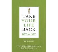 Take Your Life Back Day By Day: Inspiration to Live Free One Day at a Time