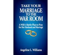 Take Your Marriage to the War Room: A Wife’s Battle Plan to Pray for Her Husband and Marriage