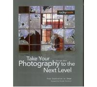 Take Your Photography to the Next Level: From the Inspiration to Image: From the Inspiration to Image