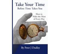 Take Your Time Before Time Takes You: How to Make the Most of Every Day
