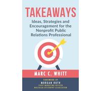 TAKEAWAYS: Ideas, Strategies and Encouragement for the Nonprofit Public Relations Professional