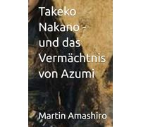 Takeko Nakano - und das Vermächtnis von Azumi (Die Geschichte von Azumi)