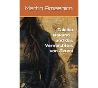 Takeko Nakano - und das Vermächtnis von Azumi (Die Geschichte von Azumi)