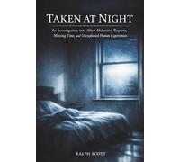 Taken at Night: An Investigation into Alien Abduction Reports, Missing Time, and Unexplained Human Experiences