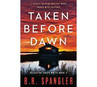 Taken Before Dawn: A totally gripping mystery novel packed with suspense: 7 (Detective Casey White)