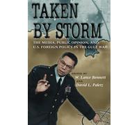 Taken by Storm: The Media, Public Opinion, and U.S. Foreign Policy in the Gulf War (American Politics and Political Economy Series)