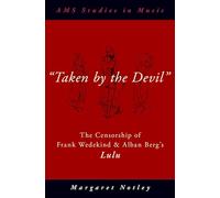 "taken by the Devil": The Censorship of Frank Wedekind and Alban Berg's Lulu (AMS Studies in Music)