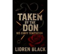 Taken By The Don: His Curvy Temptation: She was his weakness. Now she’s his possession.