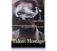 Taken Hostage - The Iran Hostage Crisis and America`s First Encounter with Radical Islam: 45 (Politics and Society in Modern America)