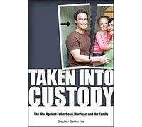 Taken Into Custody: The War Against Fathers, Marriage, and the Family