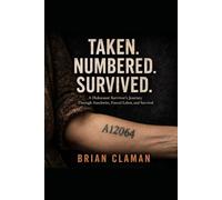 Taken. Numbered. Survived.: A Holocaust Survivor’s Journey Through Auschwitz, Forced Labor, and Survival