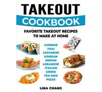 Takeout Cookbook - Favorite Takeout Recipes to Make at Home: 1. Chinese; 2. Thai; 3. Japanese; 4. Korean; 5. Indian; 6. Lebanese; 7. Italian; 8. Greek; 9. Tex-Mex; 10. Pizza