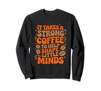 Takes A Strong Coffee Teaching Coffee Drinker School Teacher Sweatshirt