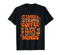 Takes A Strong Coffee Teaching Coffee Drinker School Teacher T-Shirt