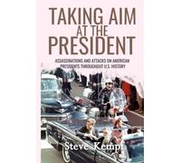 Taking Aim at the President: Assassinations and Attacks on American Presidents Throughout U.S. History