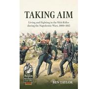 Taking Aim: Living and Fighting in the 95th Rifles during the Napoleonic Wars, 1800-1815 (From Reason to Revolution 1721-1815)