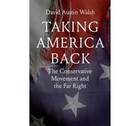 Taking America Back : The Conservative Movement and the Far Right