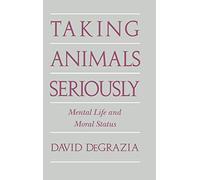 Taking Animals Seriously: Mental Life and Moral Status