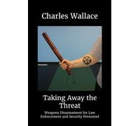 Taking Away the Threat: Weapons Disarmament for Law Enforcement and Security Personnel: Volume 3 (Seminar Manuals)