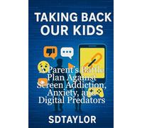 TAKING BACK OUR KIDS: A Parent’s Battle Plan Against Screen Addiction, Anxiety, and Digital Predators (The KIngs, Prophets and Messengers of the Bible)
