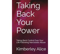 Taking Back Your Power: Taking Back Control Over Your Life Following Narcissistic Abuse
