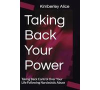 Taking Back Your Power: Taking Back Control Over Your Life Following Narcissistic Abuse