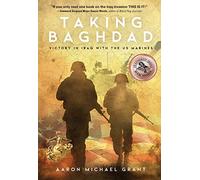 Taking Baghdad: Victory in Iraq With the US Marines