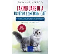 Taking care of a British Longhair Cat: All you need to know about general cat caring, grooming, nutrition, and common disorders of British Longhairs