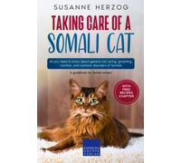 Taking care of a Somali Cat: All you need to know about general cat caring, grooming, nutrition, and common disorders of Somalis