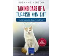 Taking care of a Turkish Van Cat: All you need to know about general cat caring, grooming, nutrition, and common disorders of Turkish Vans