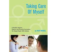 Taking Care of Myself: A Healthy Hygiene, Puberty and Personal Curriculum for Young People with Autism