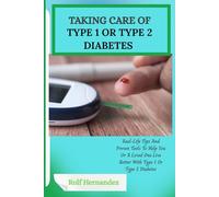 TAKING CARE OF TYPE 1 OR TYPE 2 DIABETES: Real-Life Tips And Proven Tools To Help You Or A Loved One Live Better With Type 1 Or Type 2 Diabetes